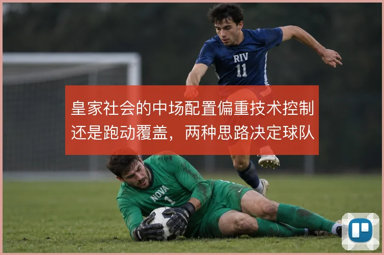 皇家社会的中场配置偏重技术控制还是跑动覆盖，两种思路决定球队上限