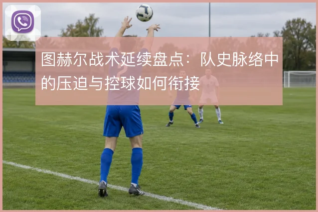 图赫尔战术延续盘点:队史脉络中的压迫与控球如何衔接