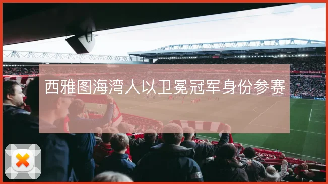 西雅图海湾人以卫冕冠军身份参赛