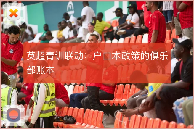 英超青训联动:户口本政策的俱乐部账本