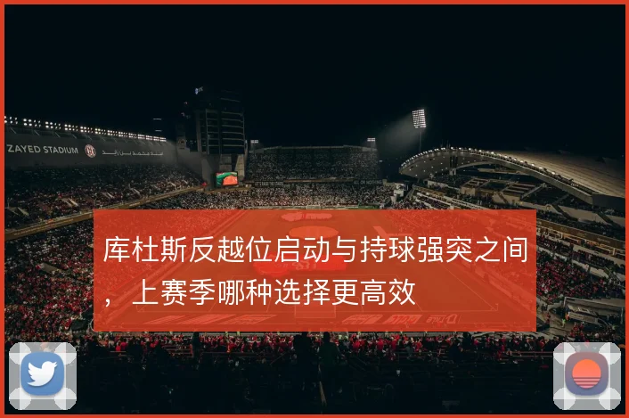 库杜斯反越位启动与持球强突之间，上赛季哪种选择更高效