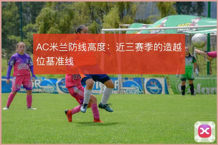 AC米兰防线高度：近三赛季的造越位基准线