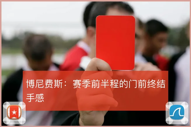 博尼费斯：赛季前半程的门前终结手感