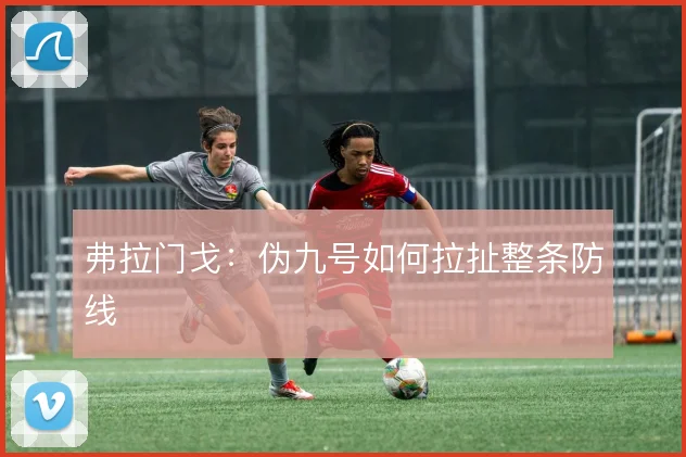 弗拉门戈：伪九号如何拉扯整条防线